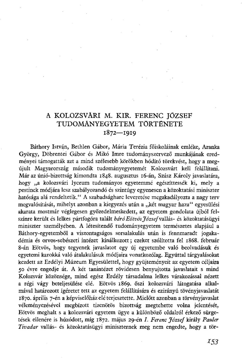 támogatták azt a mind szélesebb körökben hódító törekvést, hogy a megújult Magyarország második tudományegyetemét Kolozsvárt kell felállítani. Már az únió-bizottság kimondta 1848.