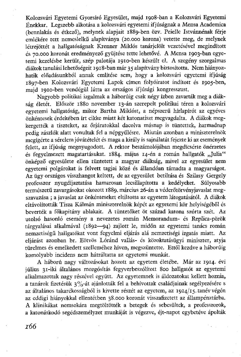 000 korona) vetette meg, de melynek létrejöttét a hallgatóságnak Krenner Miklós tanárjelölt vezetésével megindított és 70.000 koronát eredményező gyüjtése tette lehetővé.