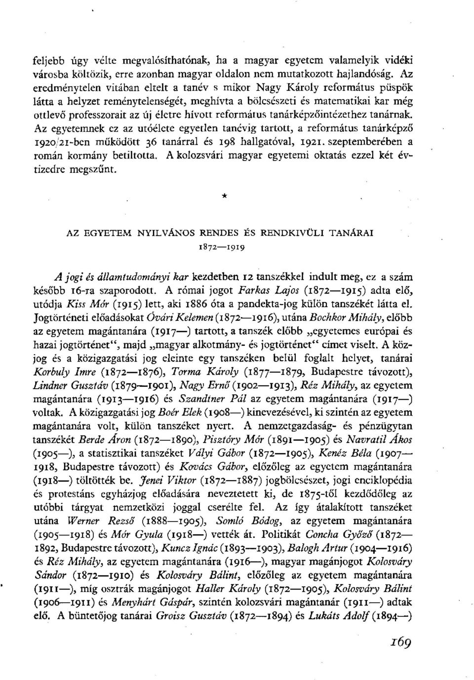 református tanárképzőintézethez tanárnak. Az egyetemnek ez az utóélete egyetlen tanévig tartott, a református tanárképző 1920/21-ben működött 36 tanárral és 198 hallgatóval, 1921.