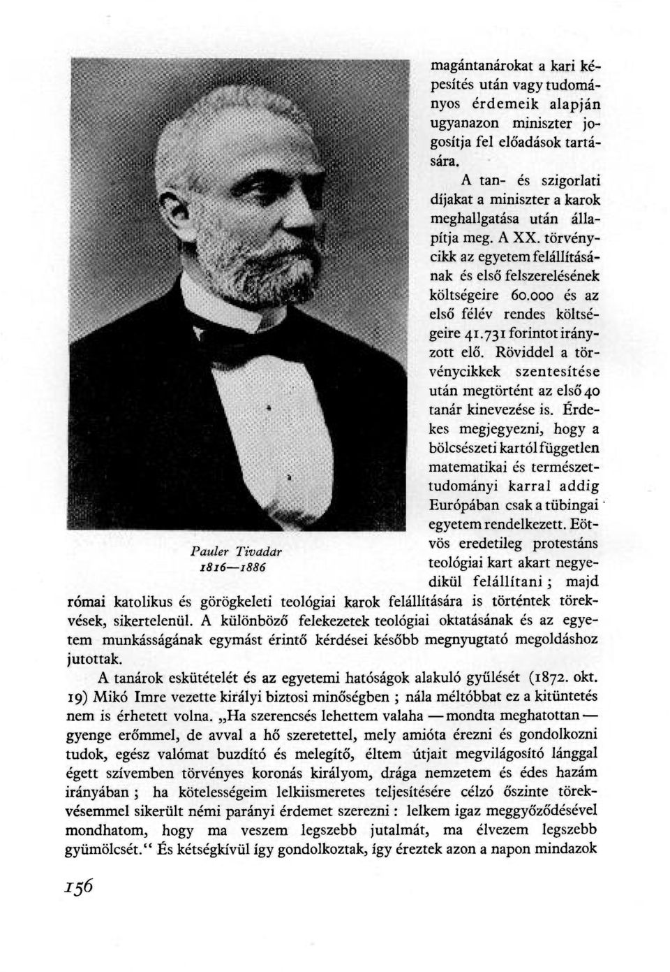 000 és az első félév rendes költségeire 41.731 forintot irányzott elő. Röviddel a törvénycikkek szentesítése után megtörtént az első 40 tanár kinevezése is.