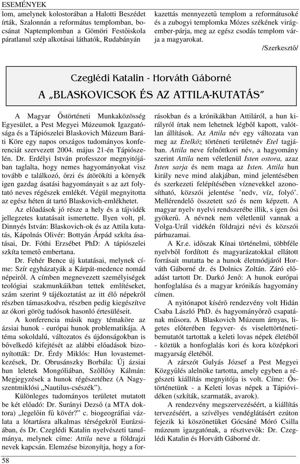 /Szerkesztő/ Czeglédi Katalin - Horváth Gáborné A BLASKOVICSOK ÉS AZ ATTILA-KUTATÁS A Magyar Őstörténeti Munkaközösség Egyesület, a Pest Megyei Múzeumok Igazgatósága és a Tápiószelei Blaskovich