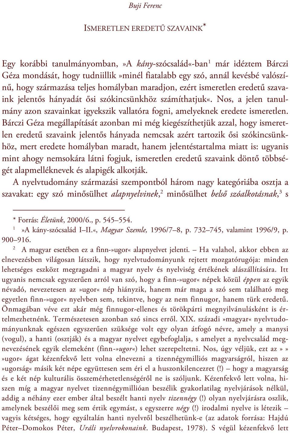 Nos, a jelen tanulmány azon szavainkat igyekszik vallatóra fogni, amelyeknek eredete ismeretlen.