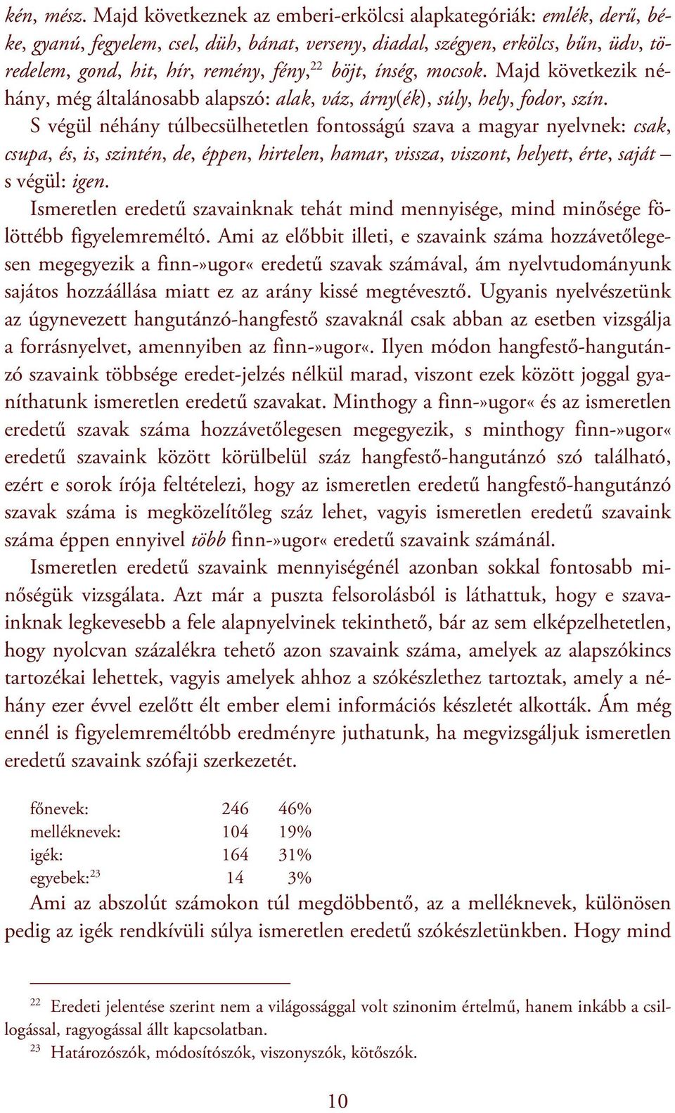 böjt, ínség, mocsok. Majd következik néhány, még általánosabb alapszó: alak, váz, árny(ék), súly, hely, fodor, szín.