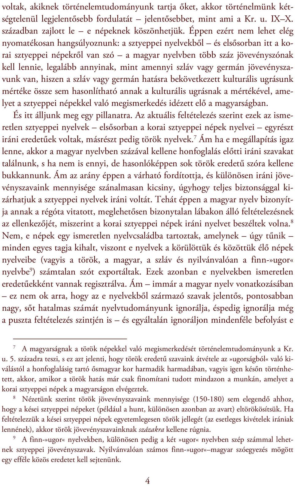 annyinak, mint amennyi szláv vagy germán jövevényszavunk van, hiszen a szláv vagy germán hatásra bekövetkezett kulturális ugrásunk mértéke össze sem hasonlítható annak a kulturális ugrásnak a