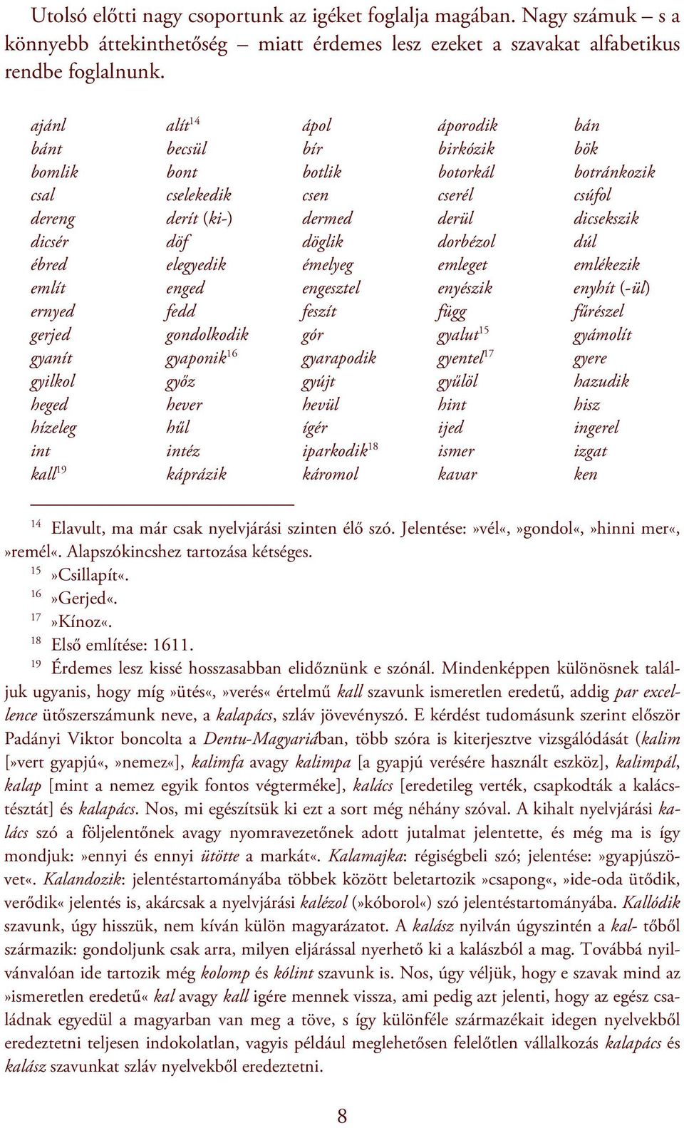 dorbézol dúl ébred elegyedik émelyeg emleget emlékezik említ enged engesztel enyészik enyhít (-ül) ernyed fedd feszít függ fűrészel gerjed gondolkodik gór gyalut 15 gyámolít gyanít gyaponik 16