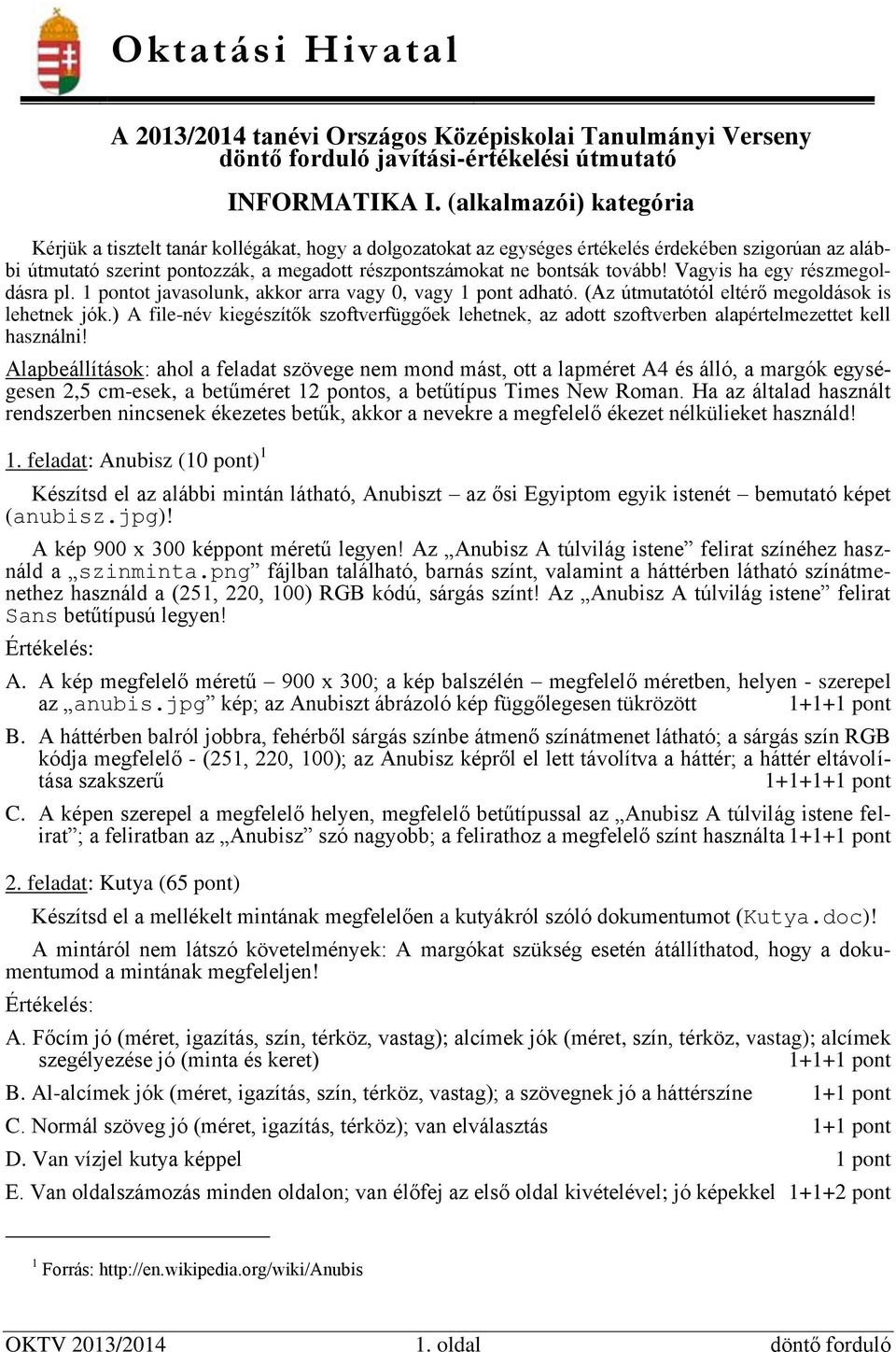 tovább! Vagyis ha egy részmegoldásra pl. ot javasolunk, akkor arra vagy 0, vagy adható. (Az útmutatótól eltérő megoldások is lehetnek jók.