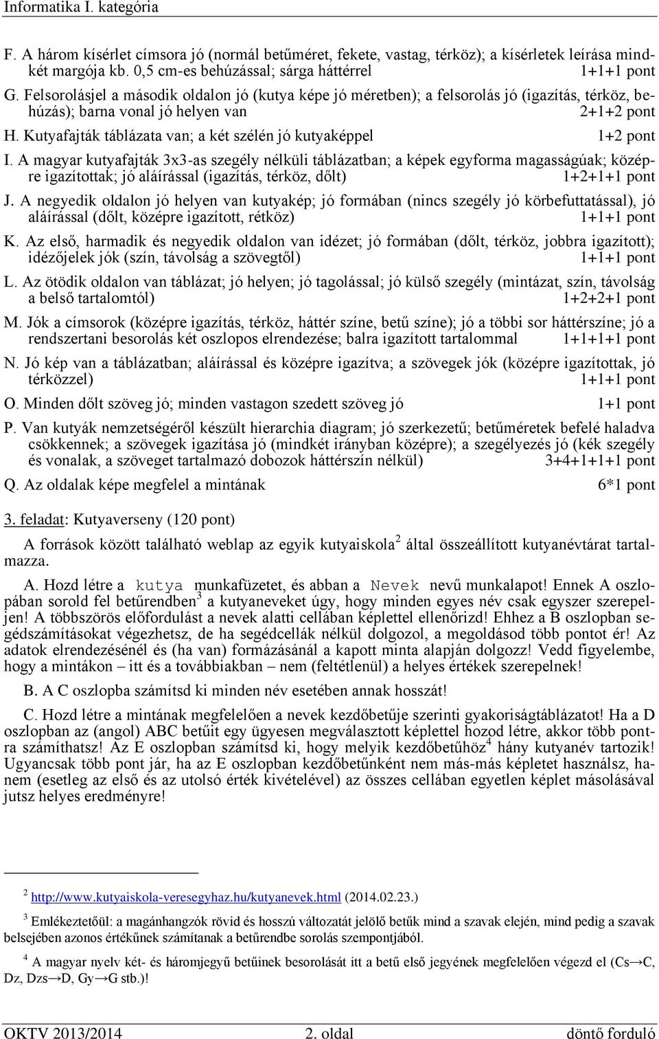 A magyar kutyafajták 3x3-as szegély nélküli táblázatban; a képek egyforma magasságúak; középre igazítottak; jó aláírással (igazítás, térköz, dőlt) 1+2+1+ J.