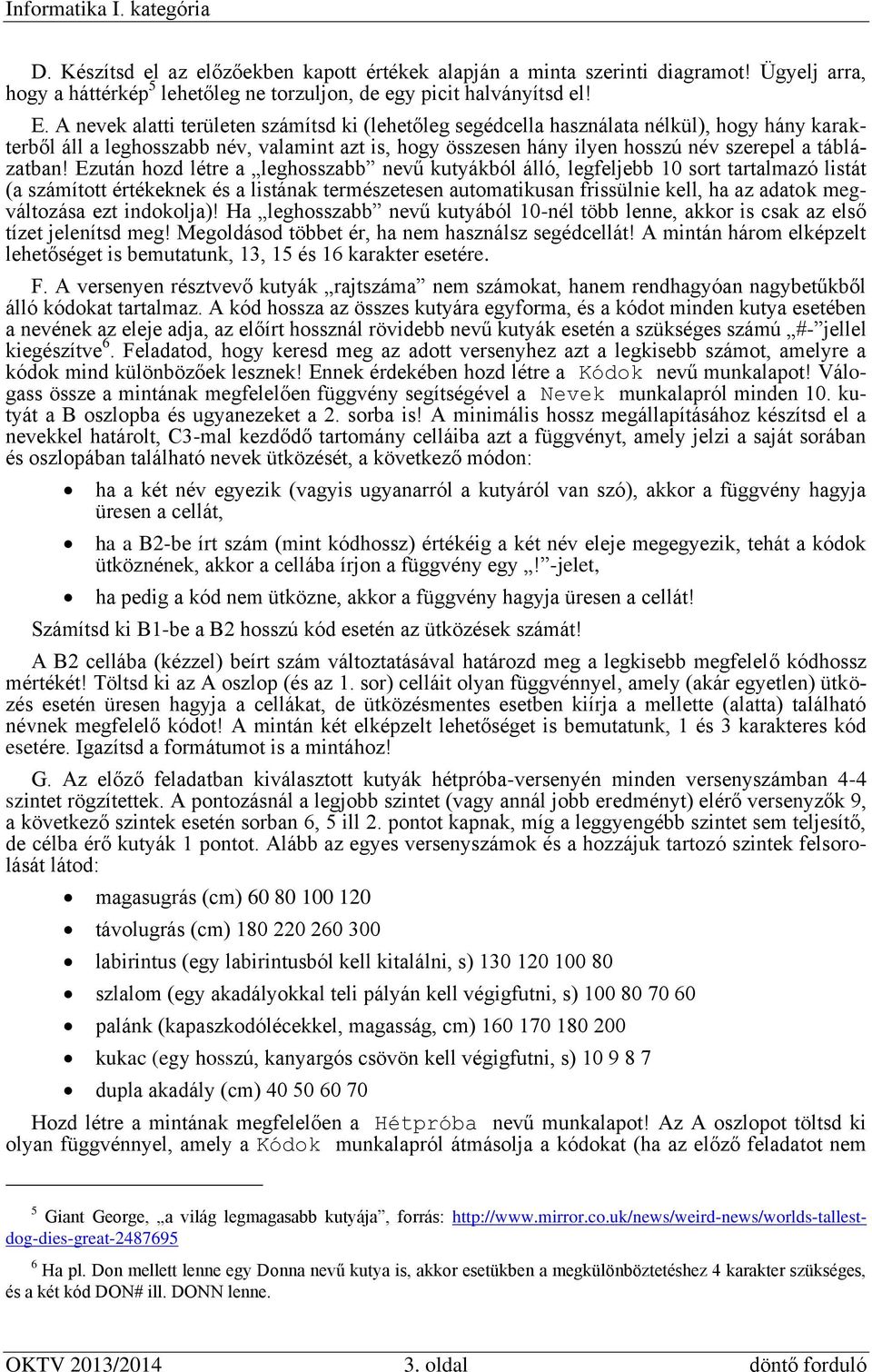 Ezután hozd létre a leghosszabb nevű kutyákból álló, legfeljebb 10 sort tartalmazó listát (a számított értékeknek és a listának természetesen automatikusan frissülnie kell, ha az adatok megváltozása