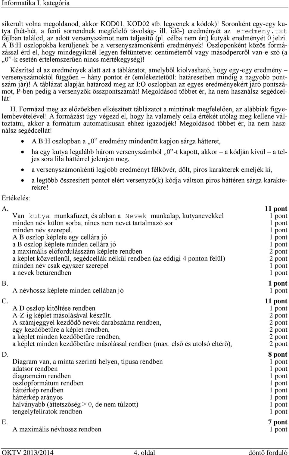 Oszloponként közös formázással érd el, hogy mindegyiknél legyen feltüntetve: centiméterről vagy másodpercről van-e szó (a 0 -k esetén értelemszerűen nincs mértékegység)!