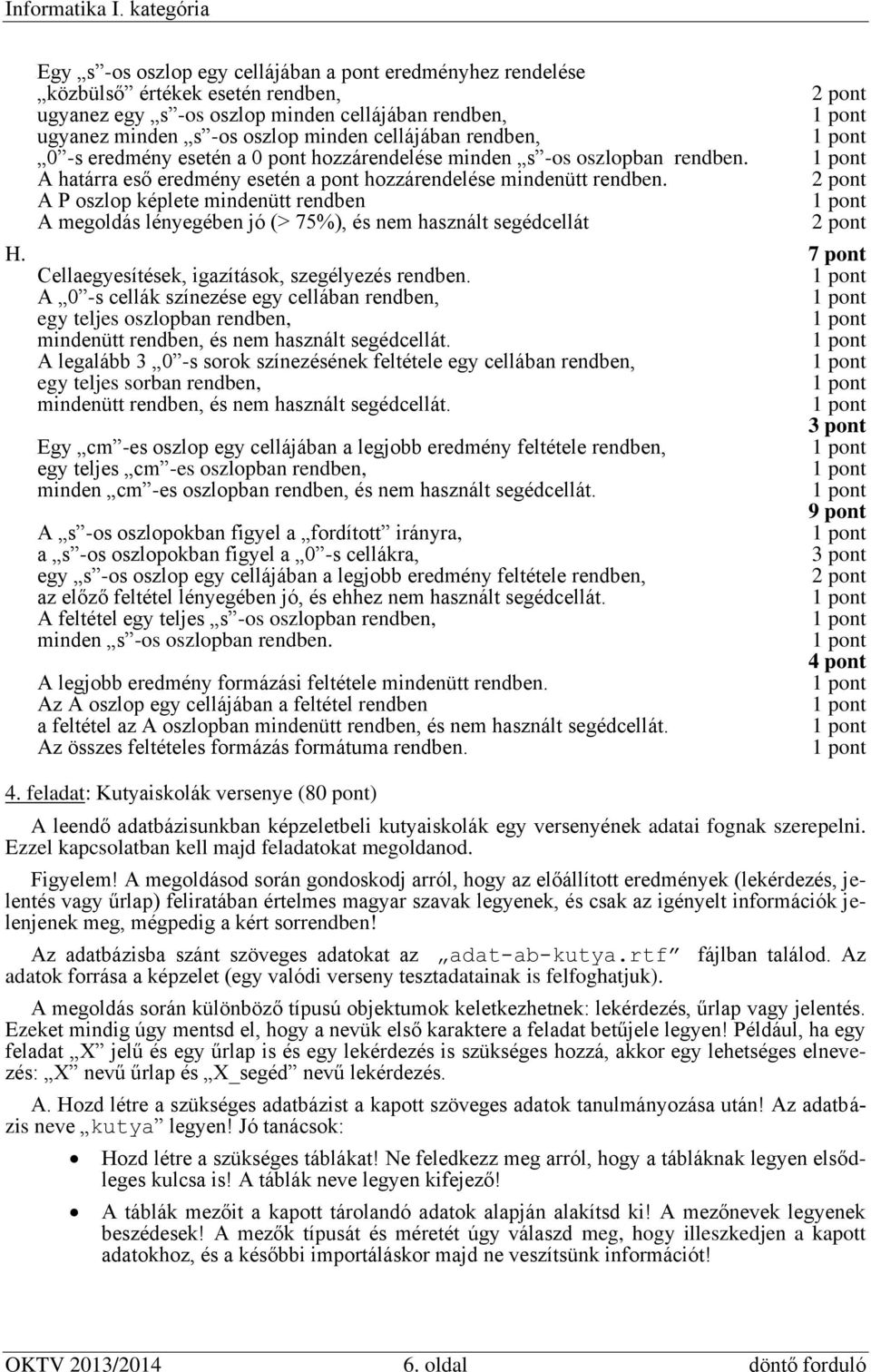 A P oszlop képlete mindenütt rendben A megoldás lényegében jó (> 75%), és nem használt segédcellát H. 7 pont Cellaegyesítések, igazítások, szegélyezés rendben.