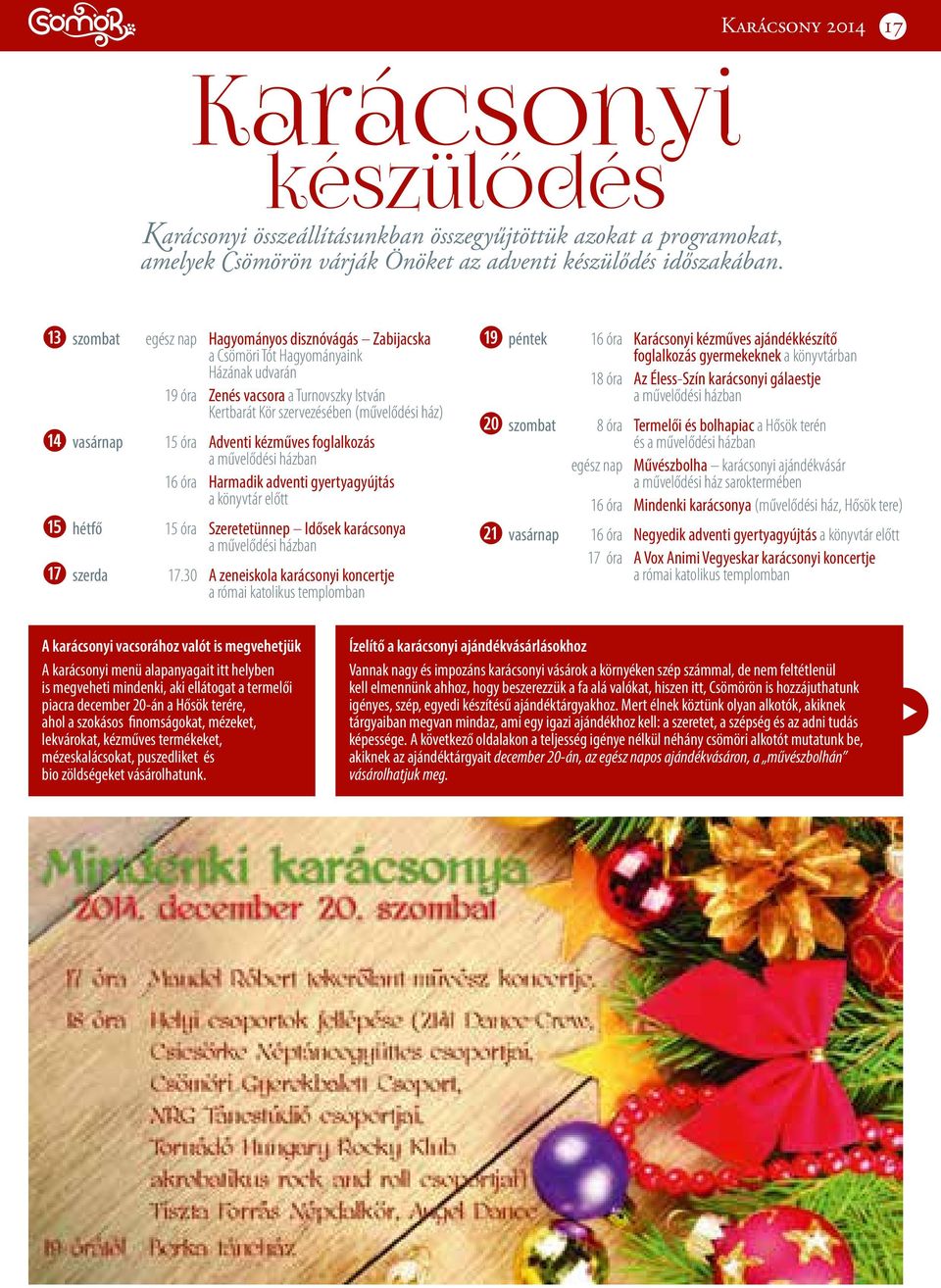 Adventi kézműves foglalkozás a művelődési házban 16 óra Harmadik adventi gyertyagyújtás a könyvtár előtt hétfő 15 óra Szeretetünnep Idősek karácsonya a művelődési házban szerda 17.