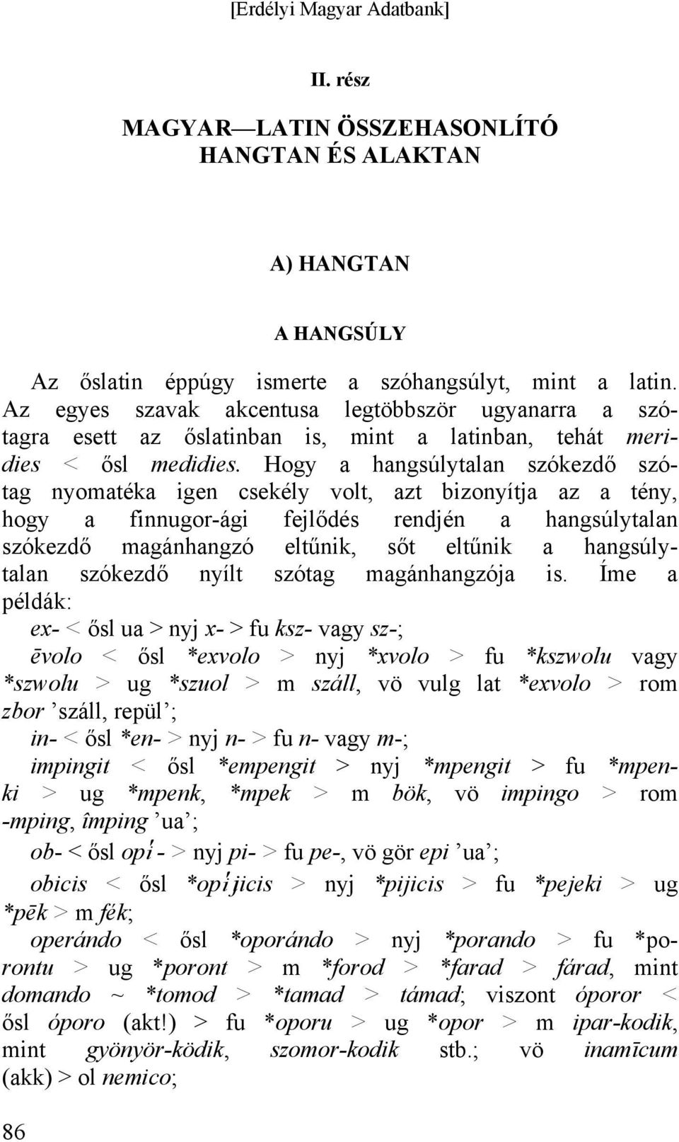 Hogy a hangsúlytalan szókezdő szótag nyomatéka igen csekély volt, azt bizonyítja az a tény, hogy a finnugor-ági fejlődés rendjén a hangsúlytalan szókezdő magánhangzó eltűnik, sőt eltűnik a