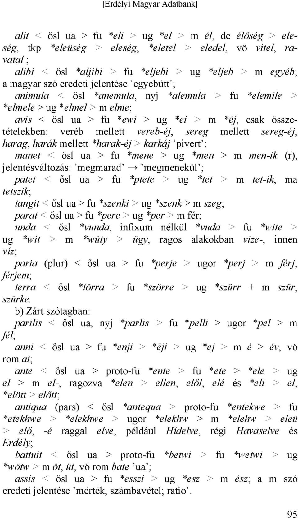 mellett sereg-éj, harag, harák mellett *harak-éj > karkáj pivert ; manet < ősl ua > fu *mene > ug *men > m men-ik (r), jelentésváltozás: megmarad megmenekül ; patet < ősl ua > fu *ptete > ug *tet > m