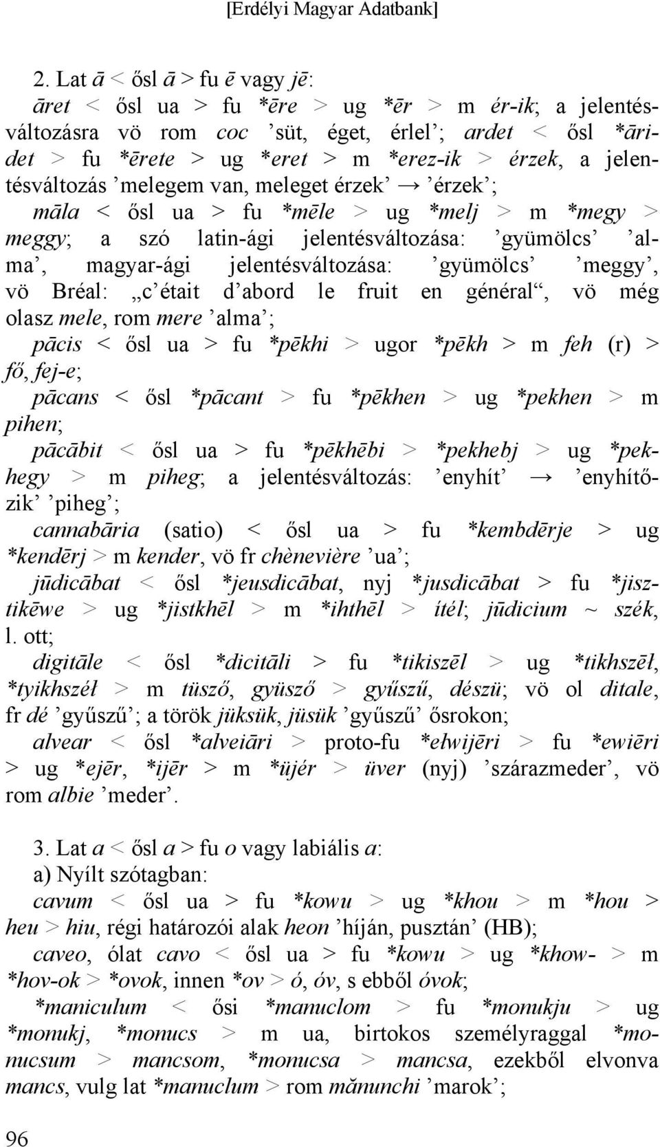 meggy, vö Bréal: c était d abord le fruit en général, vö még olasz mele, rom mere alma ; pācis < ősl ua > fu *pēkhi > ugor *pēkh > m feh (r) > fő, fej-e; pācans < ősl *pācant > fu *pēkhen > ug