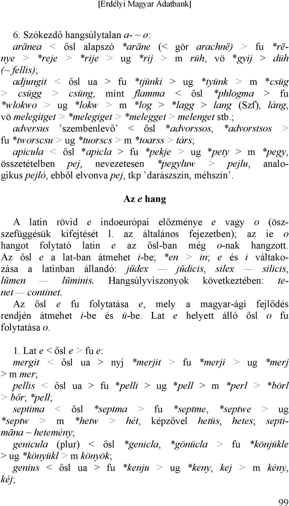 ; adversus szembenlevő < ősl *advorssos, *advorstsos > fu *tworscsu > ug *tuorscs > m *toarss > társ; apicula < ősl *apicla > fu *pekje > ug *pety > m *pegy, összetételben pej, nevezetesen *pegyluw >