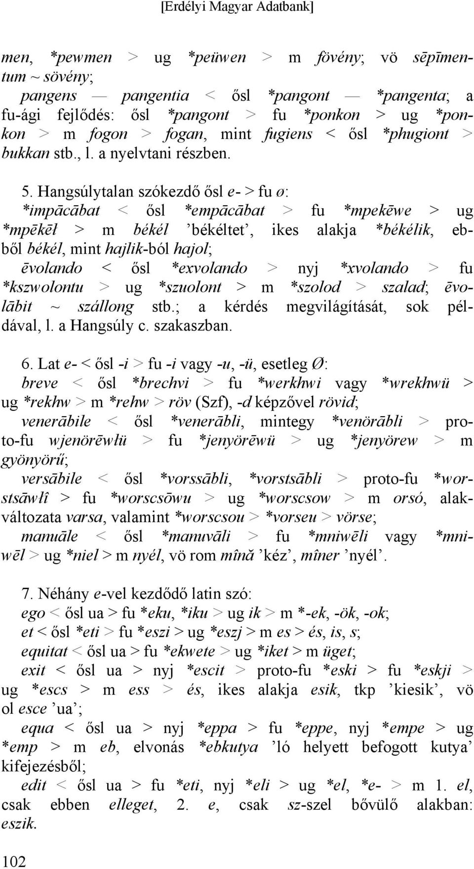 Hangsúlytalan szókezdő ősl e- > fu ø: *impācābat < ősl *empācābat > fu *mpekēwe > ug *mpēkēł > m békél békéltet, ikes alakja *békélik, ebből békél, mint hajlik-ból hajol; ēvolando < ősl *exvolando >