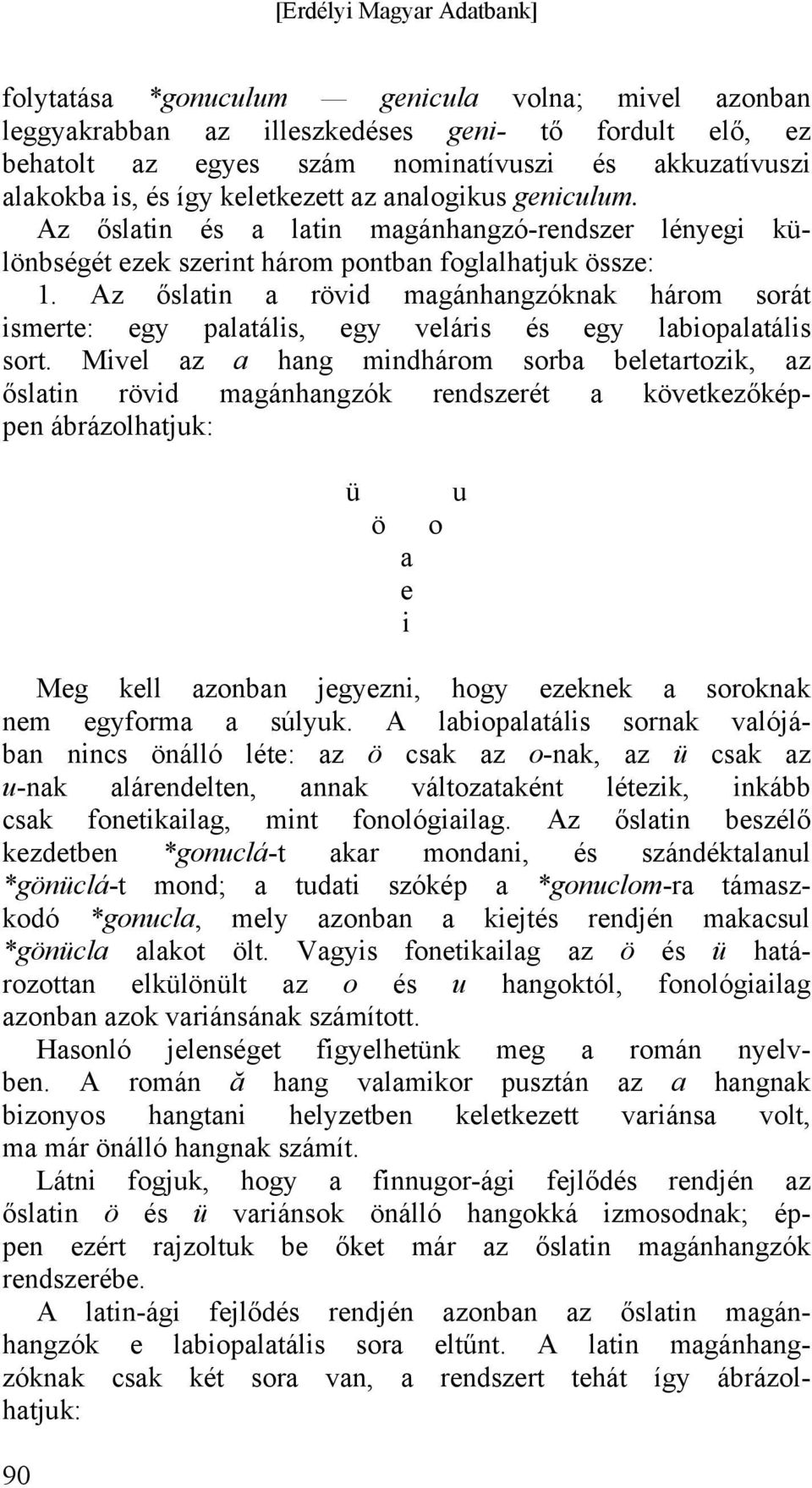 Az őslatin a rövid magánhangzóknak három sorát ismerte: egy palatális, egy veláris és egy labiopalatális sort.