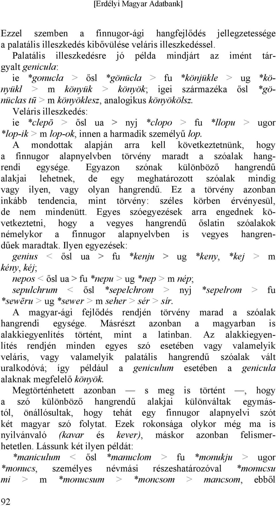 analogikus könyökölsz. Veláris illeszkedés: ie *clepō > ősl ua > nyj *clopo > fu *llopu > ugor *lop-ik > m lop-ok, innen a harmadik személyű lop.