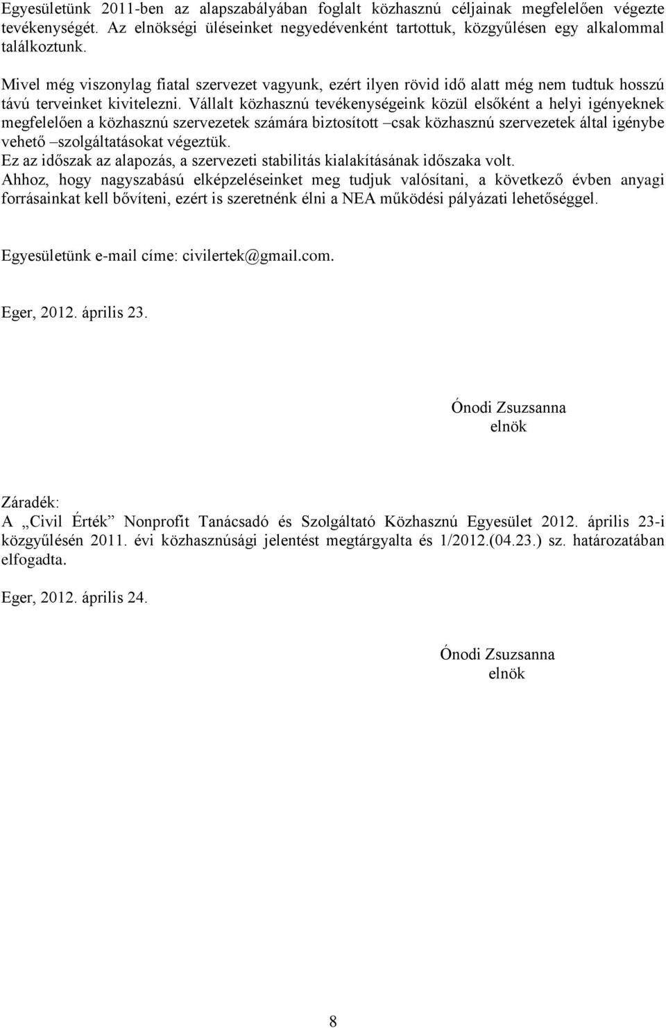 Vállalt közhasznú tevékenységeink közül elsőként a helyi igényeknek megfelelően a közhasznú szervezetek számára biztosított csak közhasznú szervezetek által igénybe vehető szolgáltatásokat végeztük.