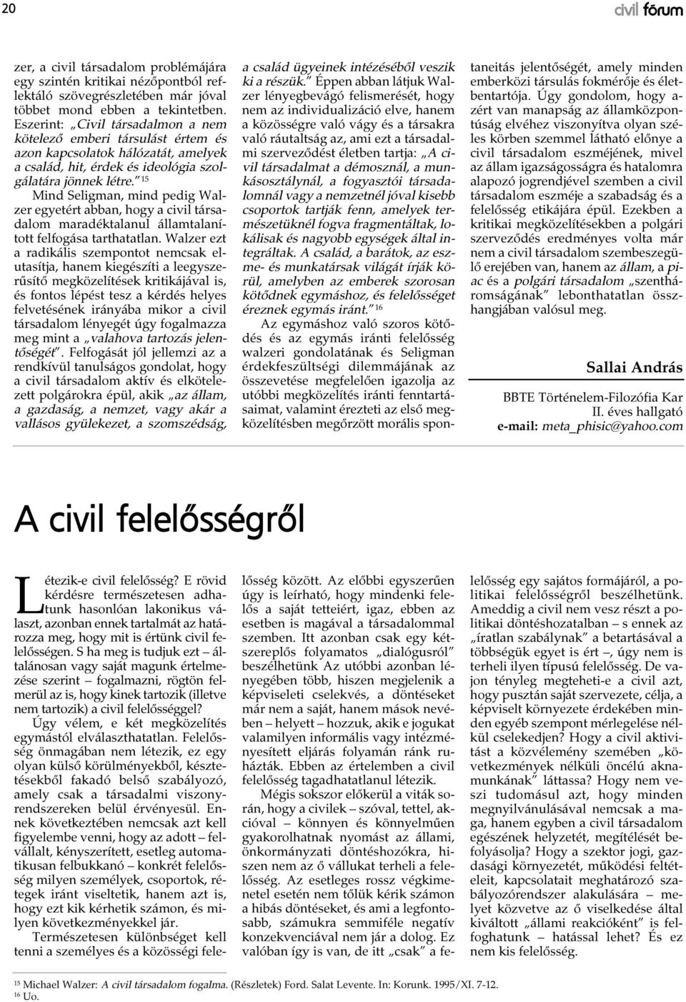 15 Mind Seligman, mind pedig Walzer egyetért abban, hogy a civil társadalom maradéktalanul államtalanított felfogása tarthatatlan.