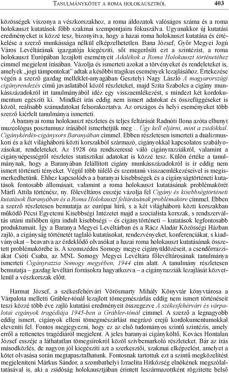 Bana József, Győr Megyei Jogú Város Levéltárának igazgatója kiegészíti, sőt megerősíti ezt a szintézist, a roma holokauszt Európában lezajlott eseményeit Adalékok a Roma Holokauszt történetéhez