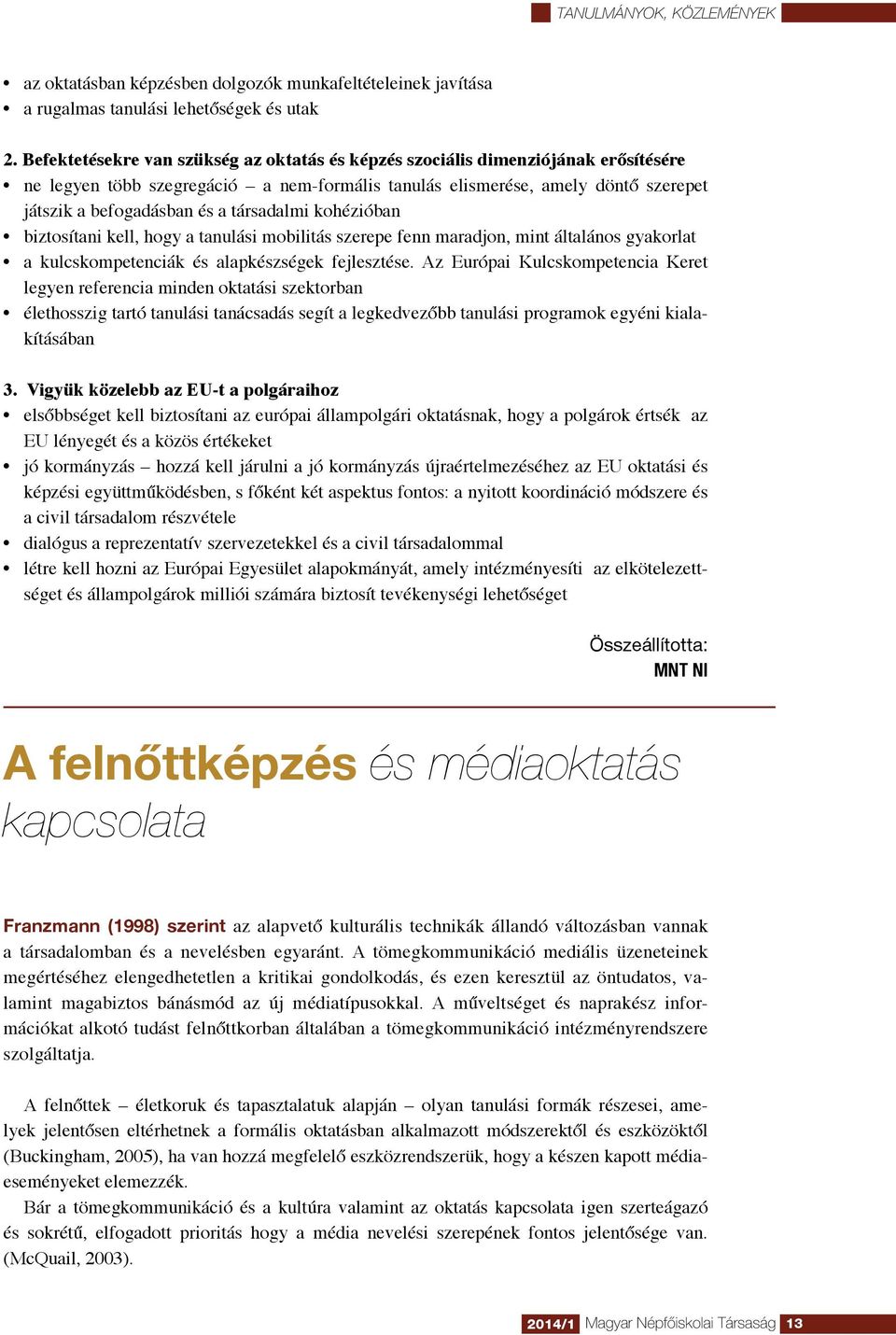 társadalmi kohézióban biztosítani kell, hogy a tanulási mobilitás szerepe fenn maradjon, mint általános gyakorlat a kulcskompetenciák és alapkészségek fejlesztése.