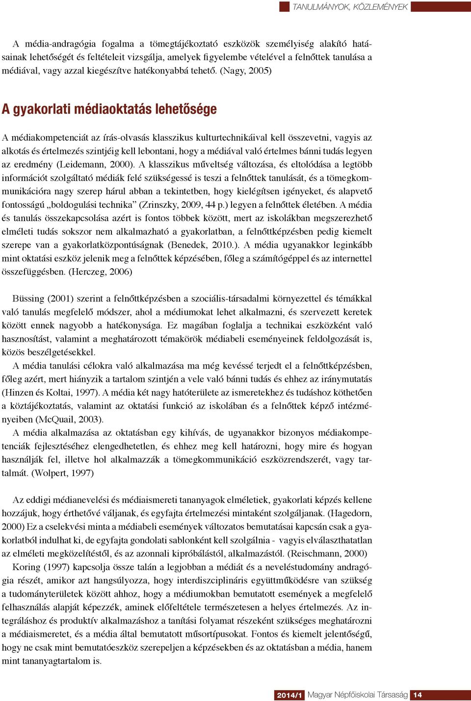 (Nagy, 2005) A gyakorlati médiaoktatás lehetősége A médiakompetenciát az írás-olvasás klasszikus kulturtechnikáival kell összevetni, vagyis az alkotás és értelmezés szintjéig kell lebontani, hogy a