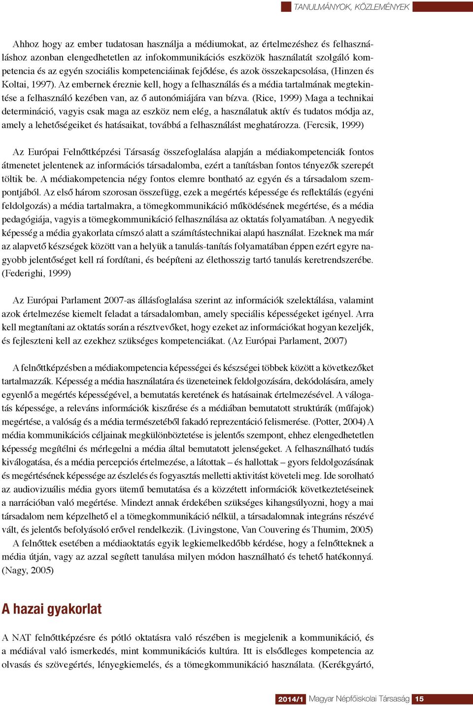 Az embernek éreznie kell, hogy a felhasználás és a média tartalmának megtekintése a felhasználó kezében van, az ő autonómiájára van bízva.