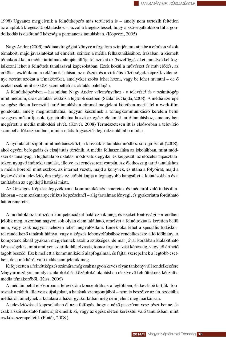 (Köpeczi, 2005) Nagy Andor (2005) médiaandragógiai könyve a fogalom szintjén mutatja be a címben vázolt témakört, majd javaslatokat ad elméleti szinten a média felhasználásához.