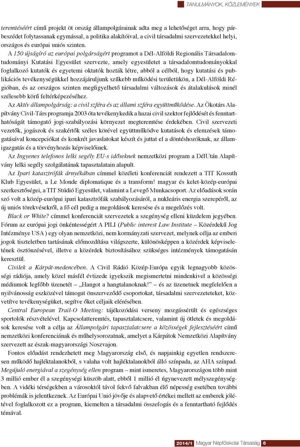 A 150 újságíró az európai polgárságért programot a Dél-Alföldi Regionális Társadalomtudományi Kutatási Egyesület szervezte, amely egyesületet a társadalomtudományokkal foglalkozó kutatók és egyetemi