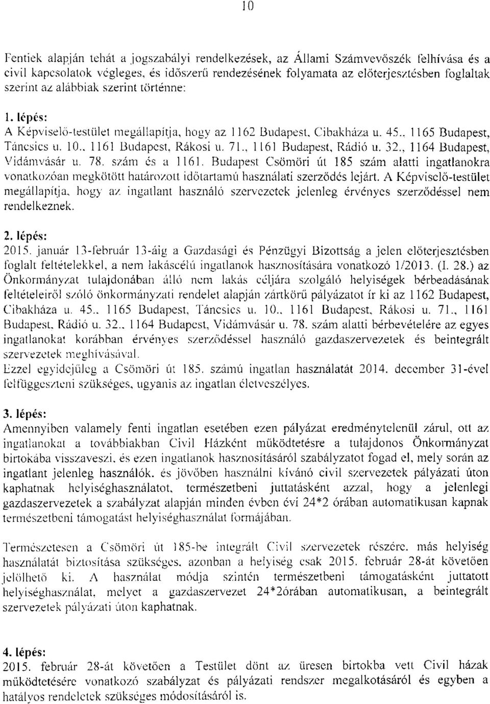 32., 1164 Budapest, Vidámvásár u. 78. szám és a 1161. Budapest Csömöri út 185 szám alatti ingatlanokra vonatkozóan megkötött határozott időtartamú használati szerződés lejárt.