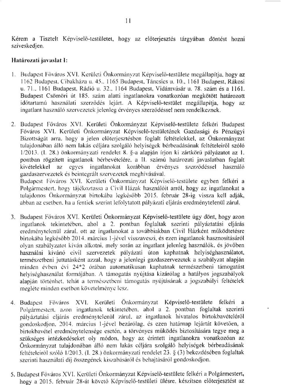 , 1164 Budapest, Vidámvásár u. 78. szám és a 1161. Budapest Csömöri út 185. szám alatti ingatlanokra vonatkozóan megkötött határozott időtartamú használati szerződés lejárt.