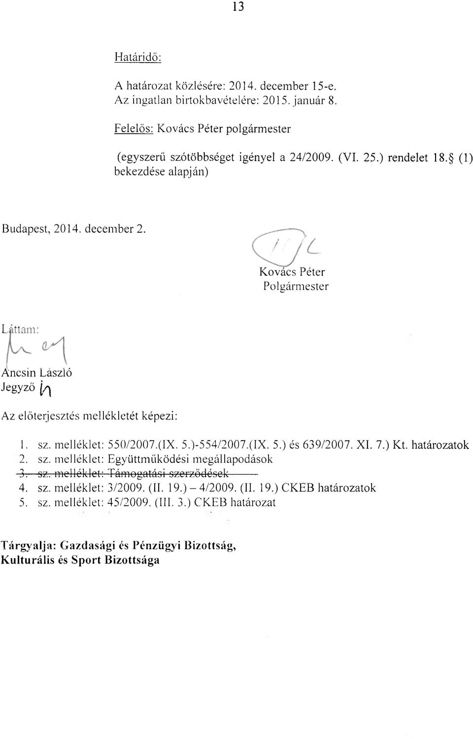 melléklet: 550/2007.(IX. 5.)-554/2007.(IX. 5.) és 639/2007. XI. 7.) Kt. határozatok 2. sz. melléklet: Együttműködési megállapodások -3-: sz. melléklet: Támogatási szerződések 4. sz. melléklet: 3/2009.