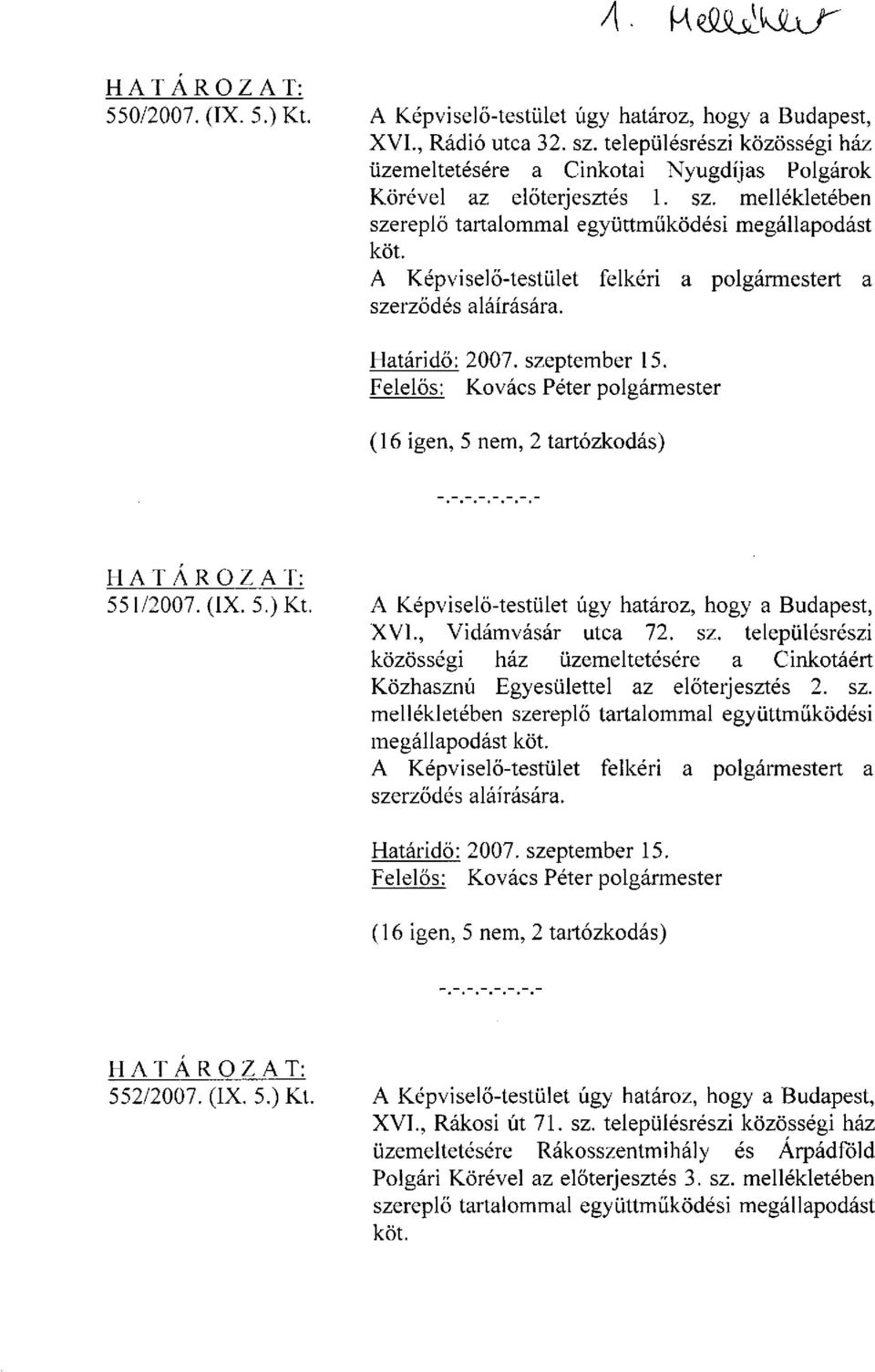 A Képviselő-testület felkéri a polgármestert a szerződés aláírására. Határidő: 2007. szeptember 15. Felelős: Kovács Péter polgármester (16 igen, 5 nem, 2 tartózkodás) HATÁROZAT: 551/2007. (IX. 5.) Kt.