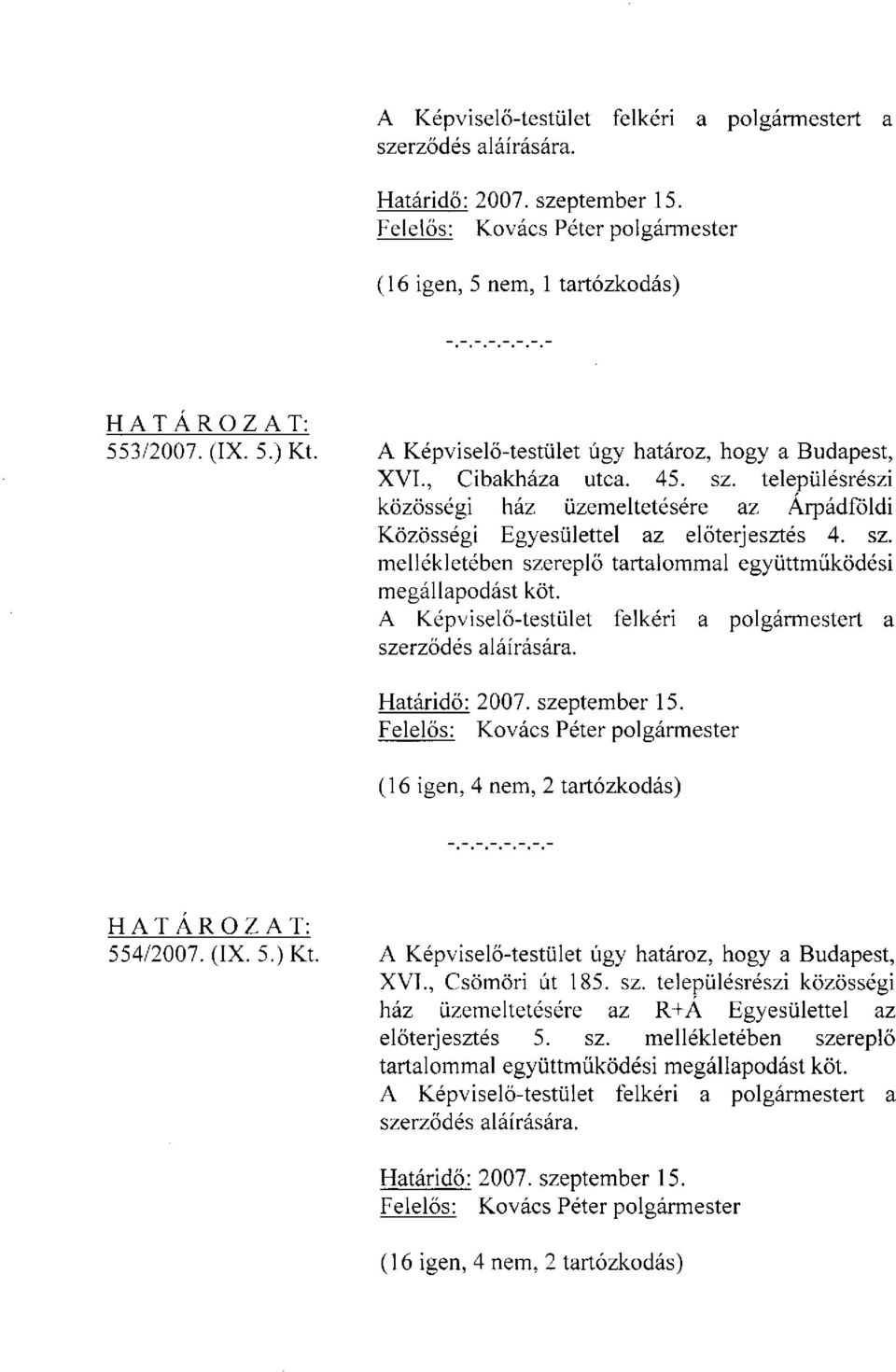 A Képviselő-testület felkéri a polgármestert a szerződés aláírására. Határidő: 2007. szeptember 15. Felelős: Kovács Péter polgármester (16 igen, 4 nem, 2 tartózkodás) HATÁROZAT: 554/2007. (IX. 5.) Kt.