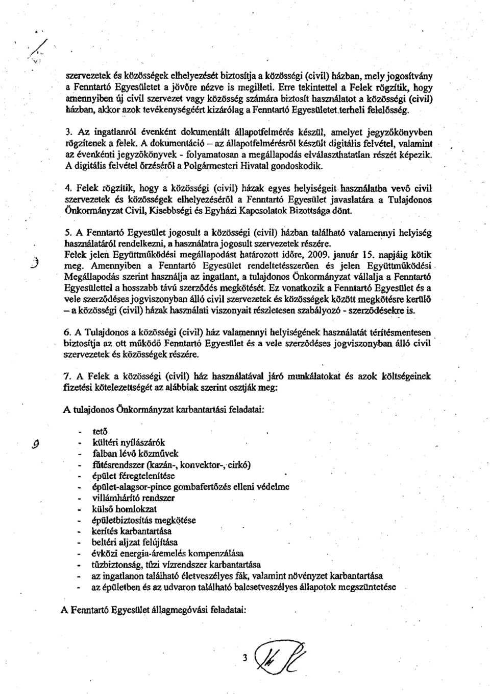 Egyesületet.terheli felelősség. 3. Az ingatlanról évenként dokumentált állapotfelmérés készül, amelyet jegyzőkönyvben rögzítenek a felek.