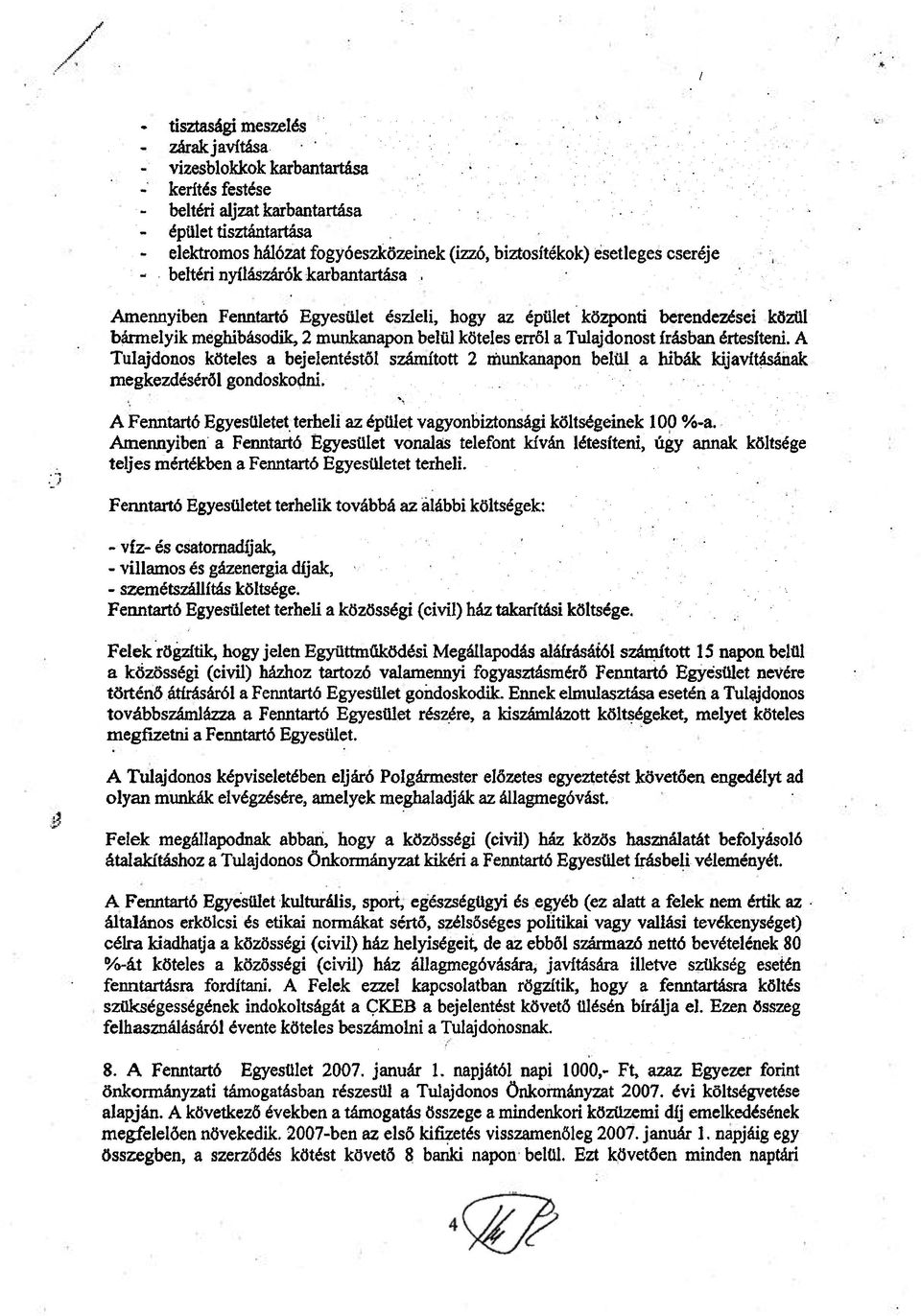 köteles erről a Tulajdonost írásban értesíteni. A Tulajdonos köteles a bejelentéstől számított 2 munkanapon belül a hibák kijavításának megkezdéséről gondoskodni.