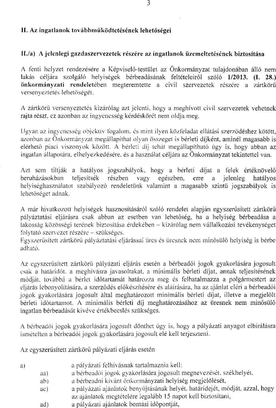 helyiségek bérbeadásának feltételeiről szóló 1/2013. (I. 28.) önkormányzati rendeletében megteremtette a civil szervezetek részére a zártkörű versenyeztetés lehetőségét.