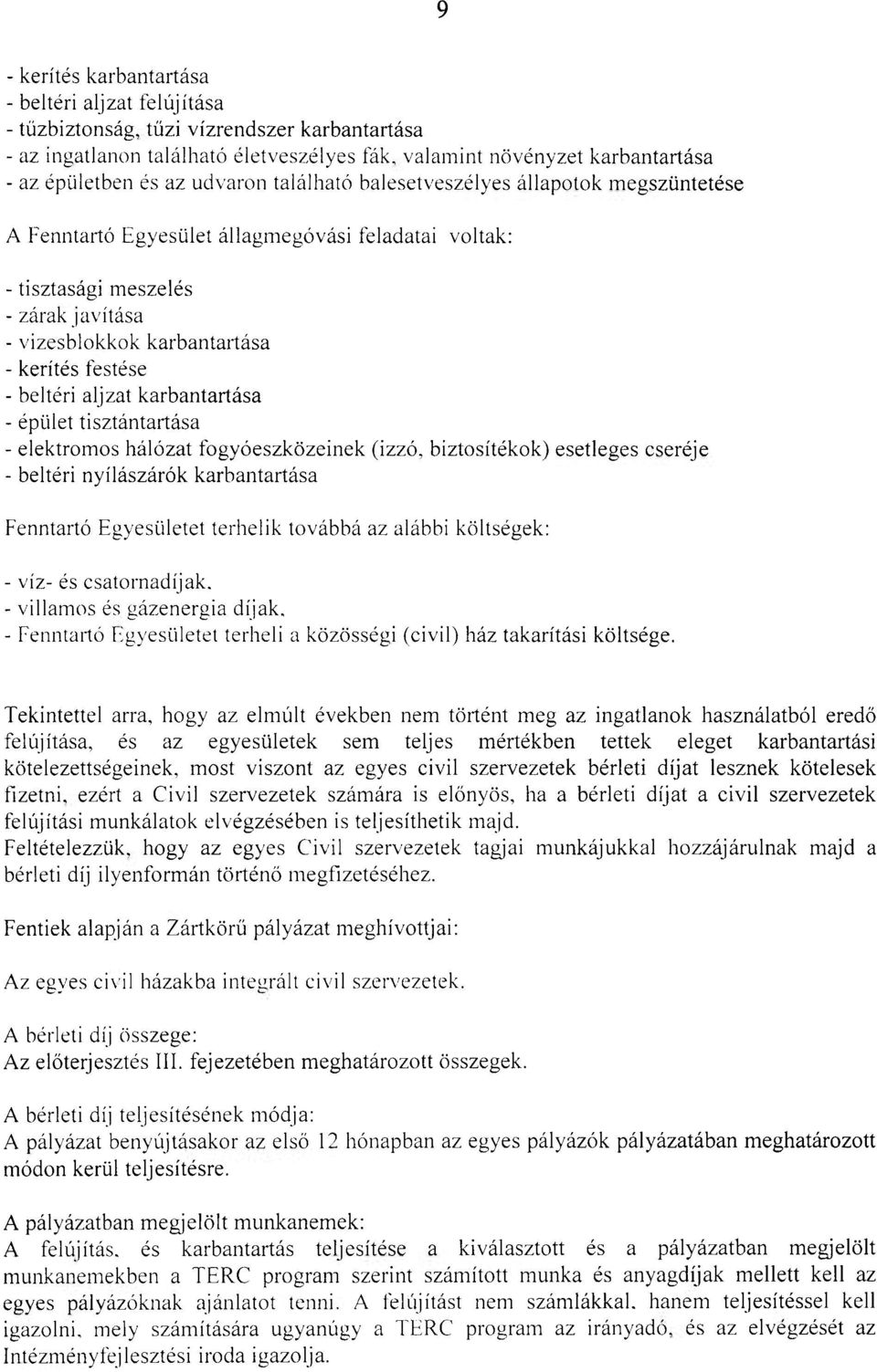 javítása - vizesblokkok karbantartása - kerítés festése - beltéri aljzat karbantartása - épület tisztántartása - elektromos hálózat fogyóeszközeinek (izzó, biztosítékok) esetleges cseréje - beltéri