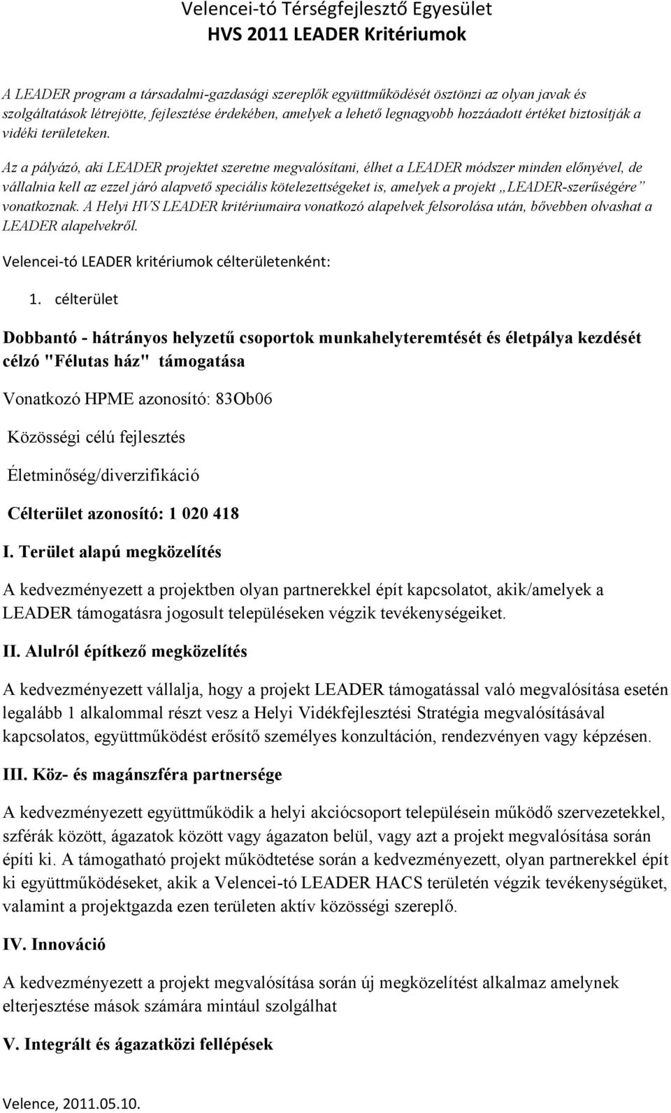 Az a pályázó, aki LEADER projektet szeretne megvalósítani, élhet a LEADER módszer minden előnyével, de vállalnia kell az ezzel járó alapvető speciális kötelezettségeket is, amelyek a projekt