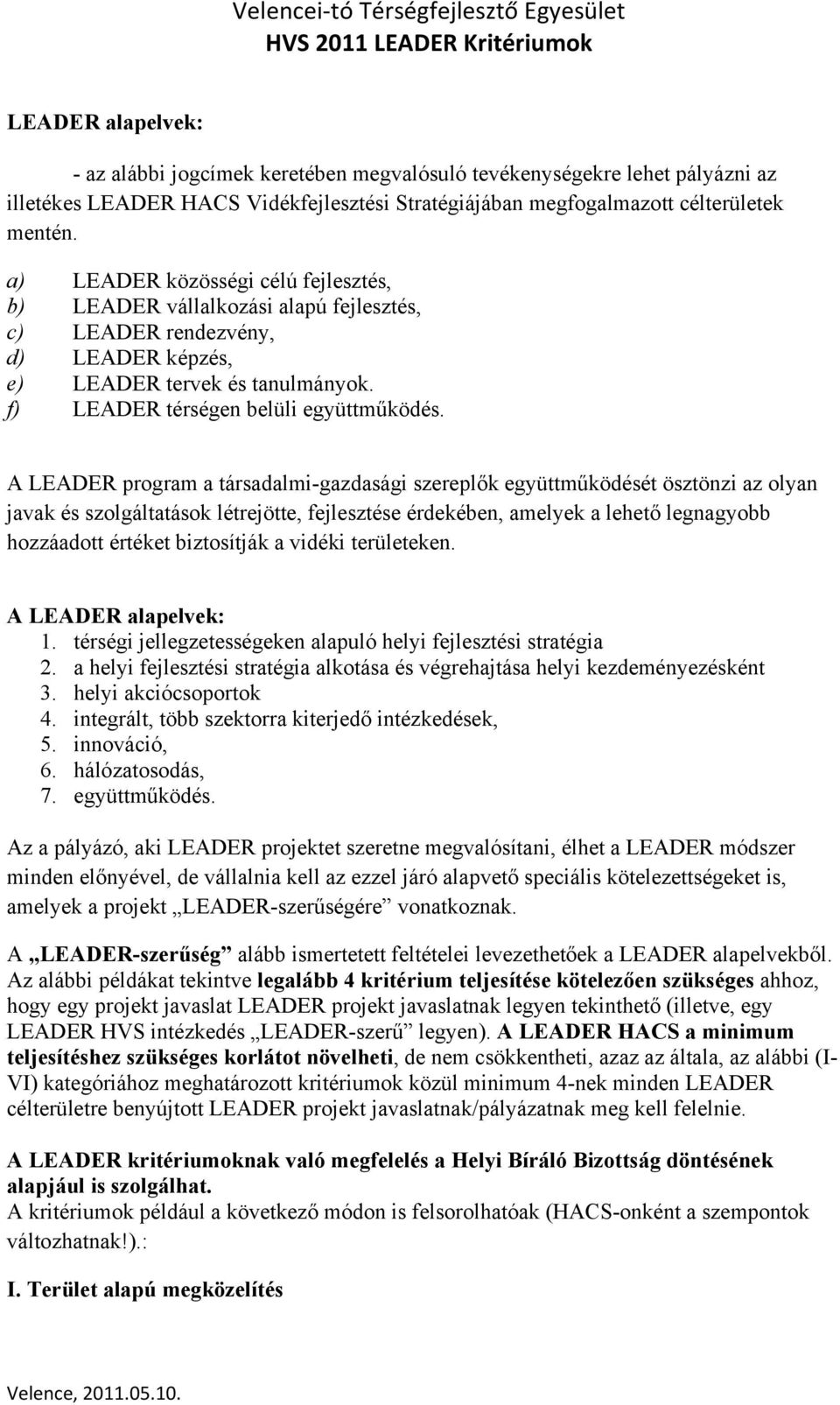 A LEADER program a társadalmi-gazdasági szereplők együttműködését ösztönzi az olyan javak és szolgáltatások létrejötte, fejlesztése érdekében, amelyek a lehető legnagyobb hozzáadott értéket