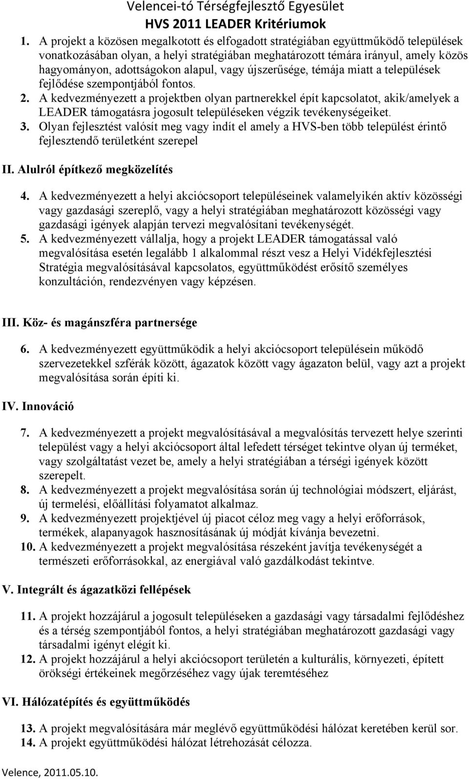 A kedvezményezett a projektben olyan partnerekkel épít kapcsolatot, akik/amelyek a LEADER támogatásra jogosult településeken végzik tevékenységeiket. 3.