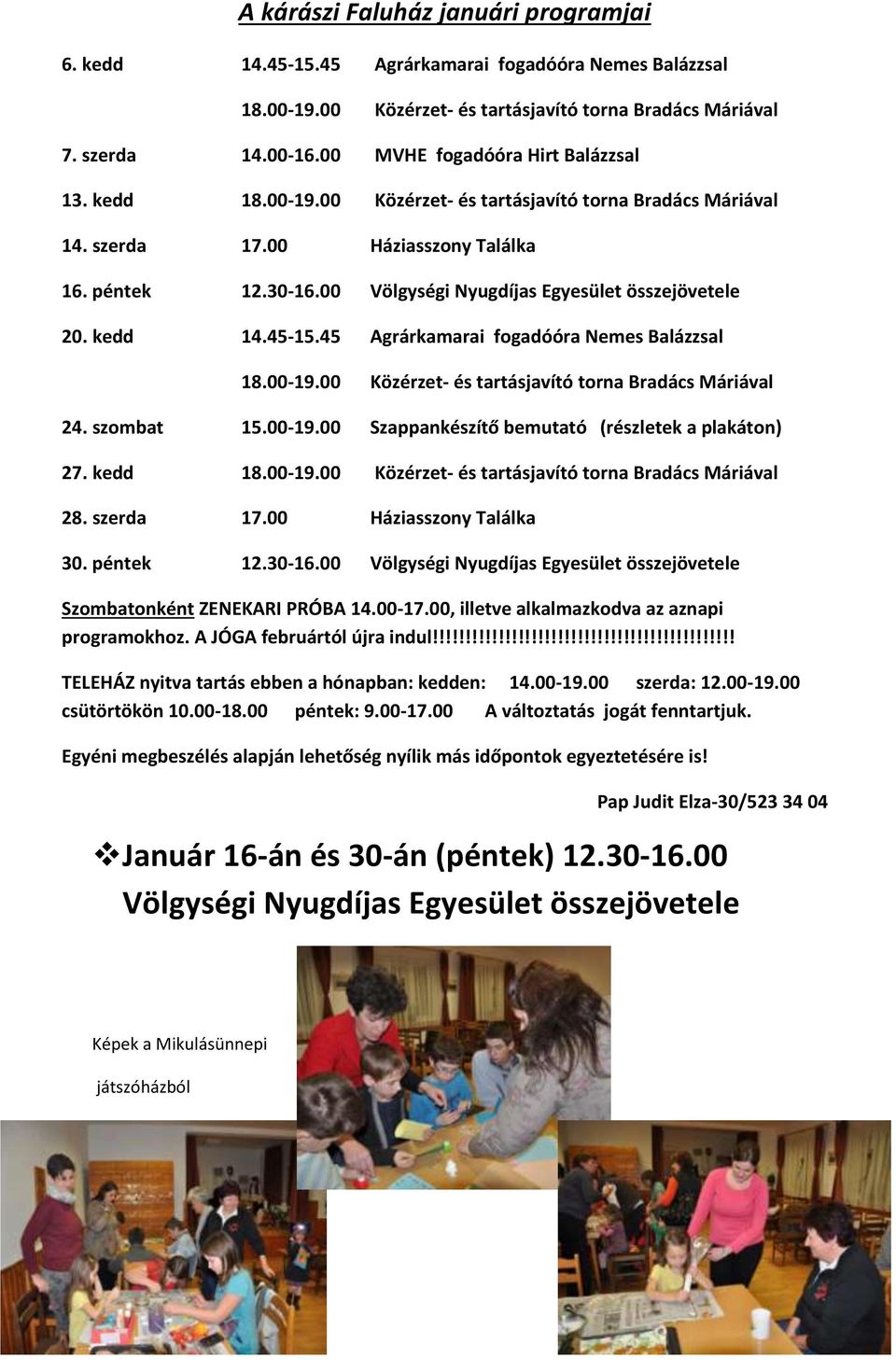 00 Völgységi Nyugdíjas Egyesület összejövetele 20. kedd 14.45-15.45 Agrárkamarai fogadóóra Nemes Balázzsal 18.00-19.00 Közérzet- és tartásjavító torna Bradács Máriával 24. szombat 15.00-19.00 Szappankészítő bemutató (részletek a plakáton) 27.