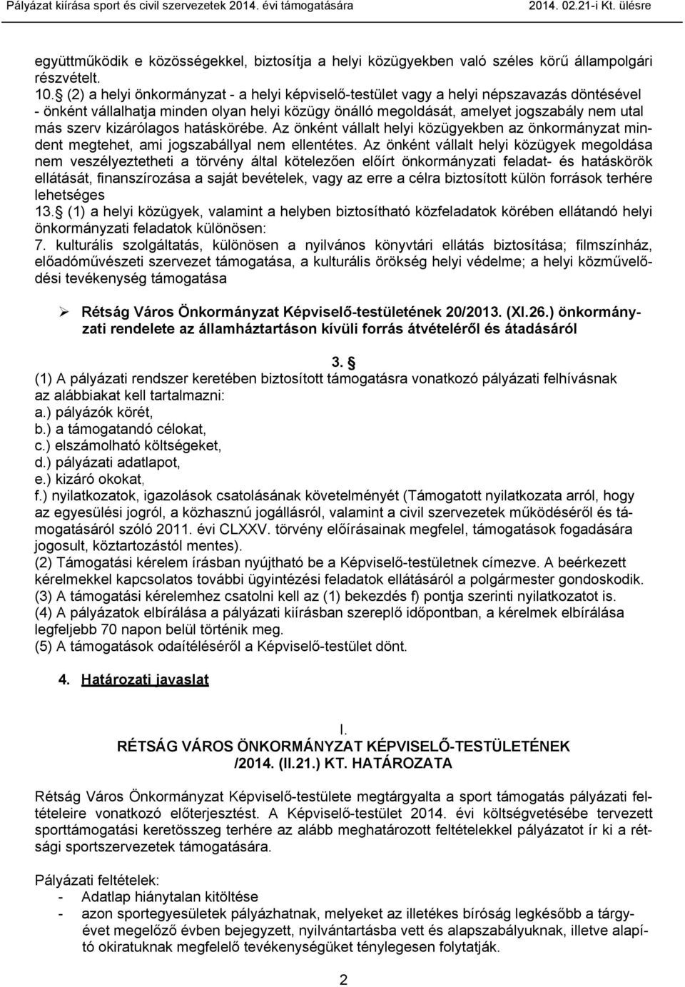 kizárólagos hatáskörébe. Az önként vállalt helyi közügyekben az önkormányzat mindent megtehet, ami jogszabállyal nem ellentétes.