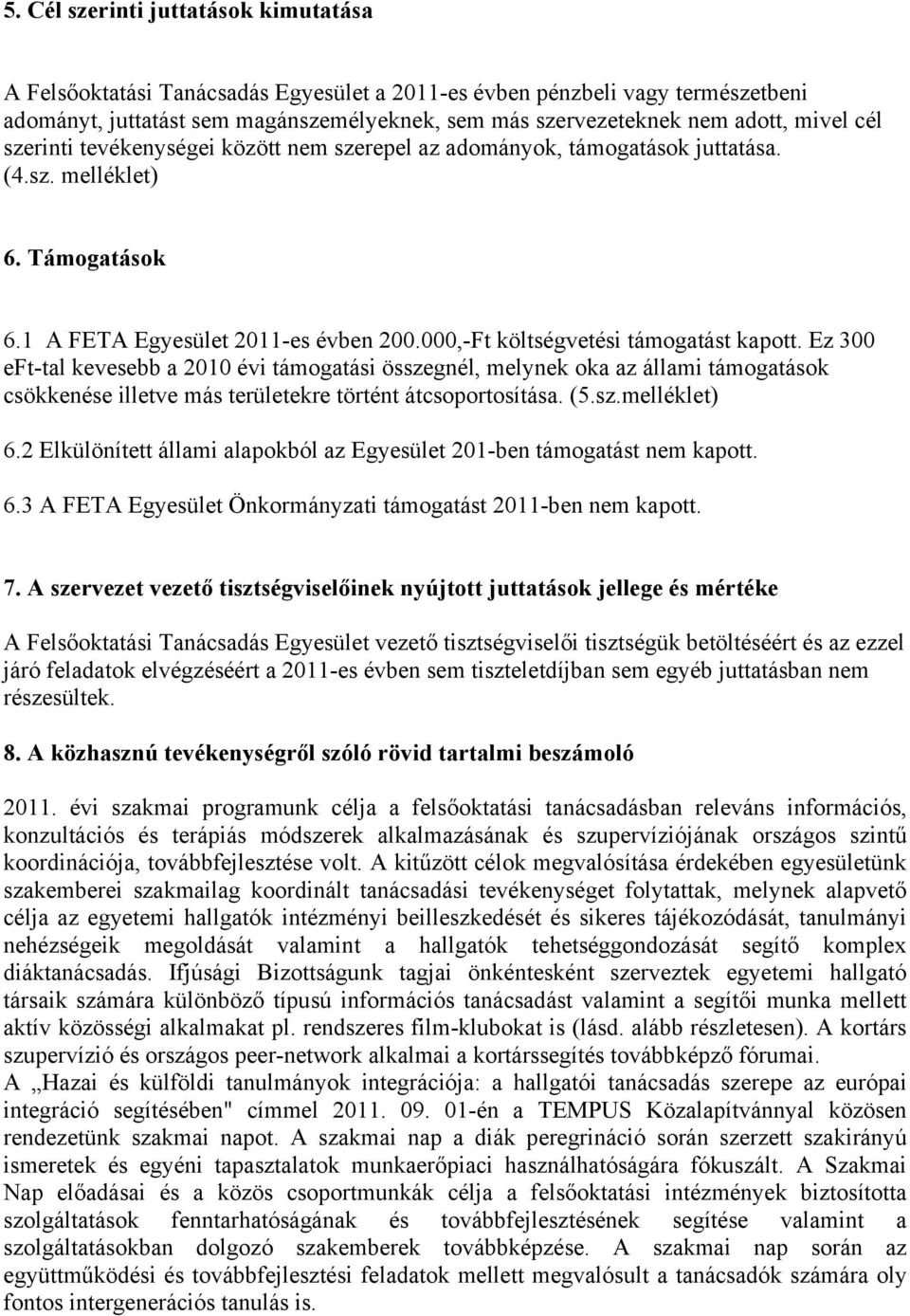 Ez 3 eft-tal kevesebb a 21 évi támogatási összegnél, melynek oka az állami támogatások csökkenése illetve más területekre történt átcsoportosítása. (5.sz.melléklet) 6.