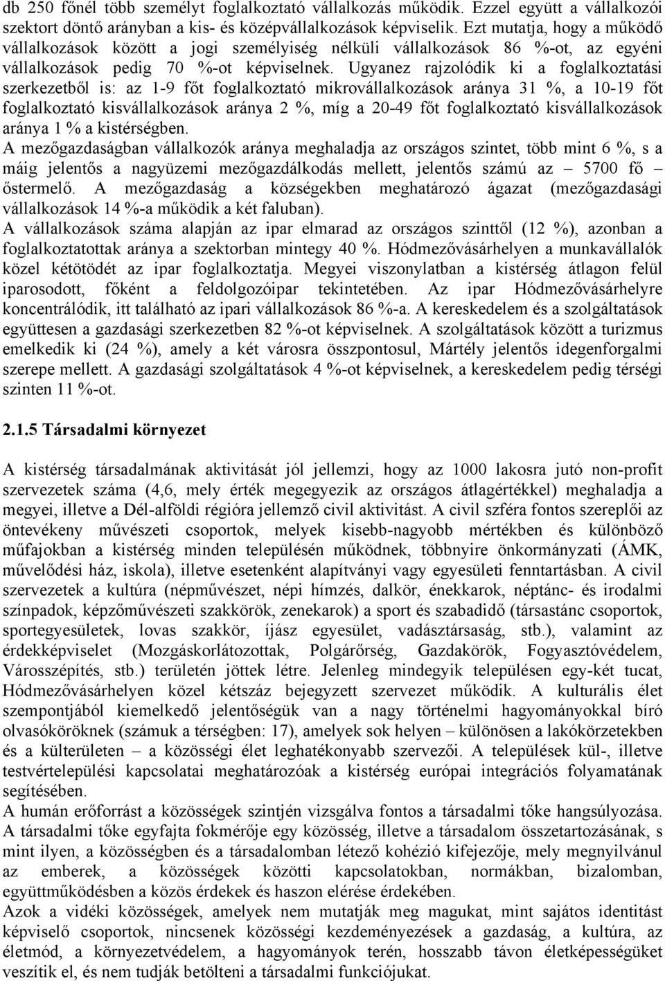 Ugyanez rajzolódik ki a foglalkoztatási szerkezetből is: az 1-9 főt foglalkoztató mikrovállalkozások aránya 31 %, a 10-19 főt foglalkoztató kisvállalkozások aránya 2 %, míg a 20-49 főt foglalkoztató