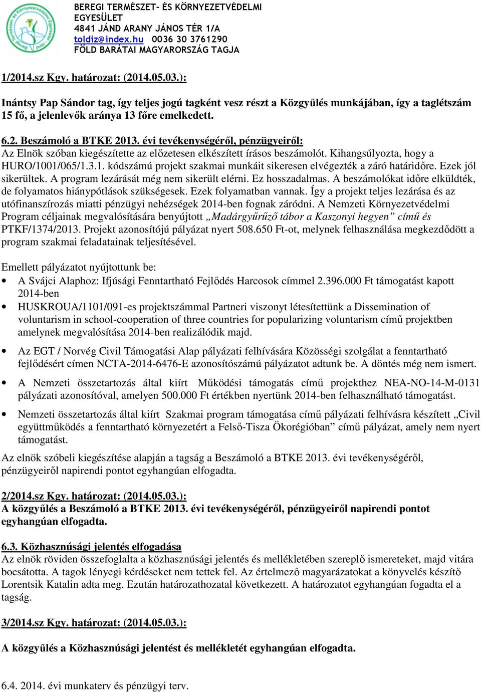 01/065/1.3.1. kódszámú projekt szakmai munkáit sikeresen elvégezték a záró határidőre. Ezek jól sikerültek. A program lezárását még nem sikerült elérni. Ez hosszadalmas.