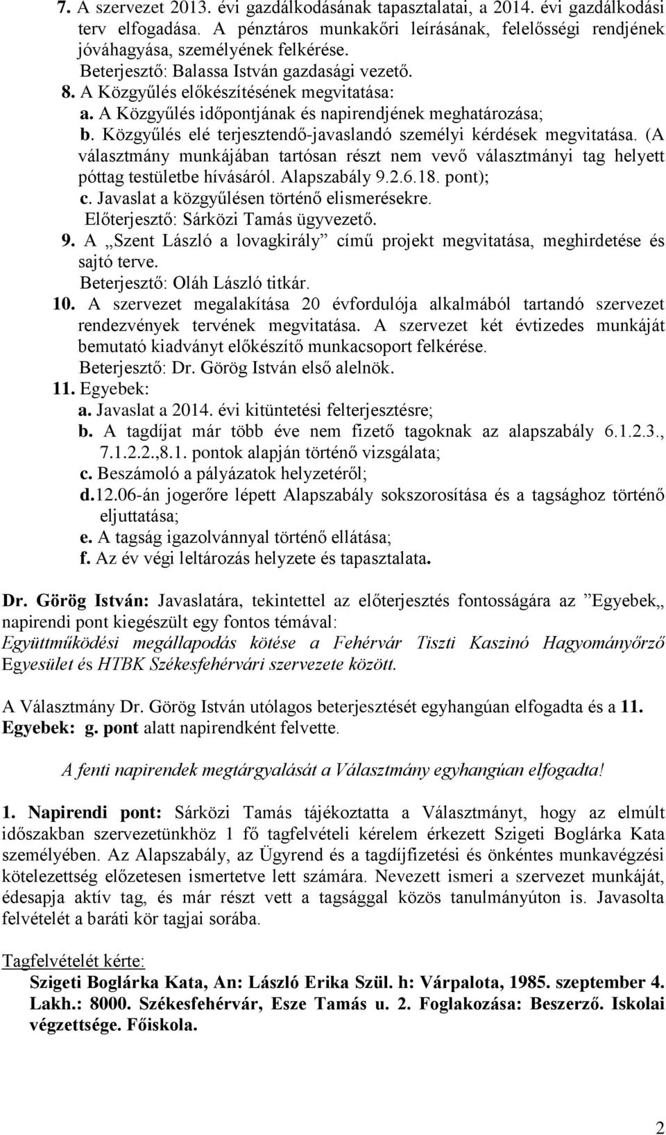 Közgyűlés elé terjesztendő-javaslandó személyi kérdések megvitatása. (A választmány munkájában tartósan részt nem vevő választmányi tag helyett póttag testületbe hívásáról. Alapszabály 9.2.6.18.