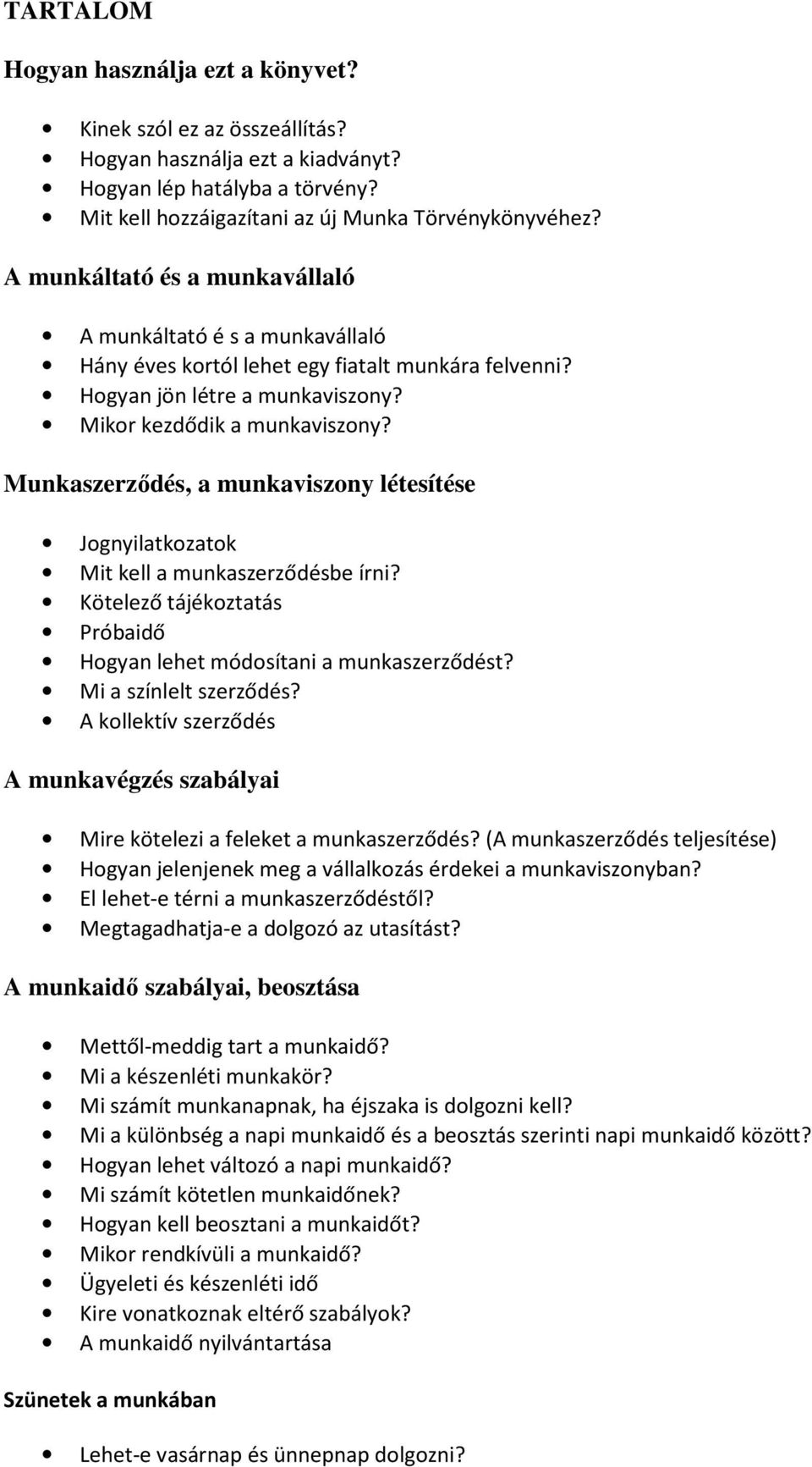 Munkaszerződés, a munkaviszony létesítése Jognyilatkozatok Mit kell a munkaszerződésbe írni? Kötelező tájékoztatás Próbaidő Hogyan lehet módosítani a munkaszerződést? Mi a színlelt szerződés?