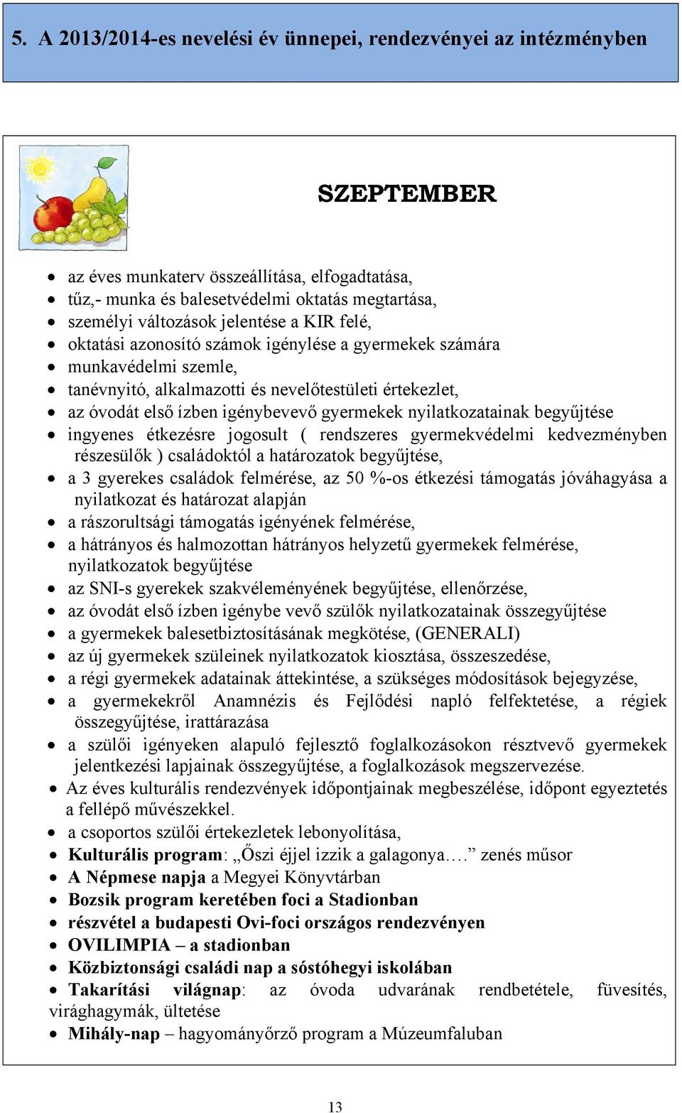 nyilatkozatainak begyűjtése ingyenes étkezésre jogosult ( rendszeres gyermekvédelmi kedvezményben részesülők ) családoktól a határozatok begyűjtése, a 3 gyerekes családok felmérése, az 50 %-os